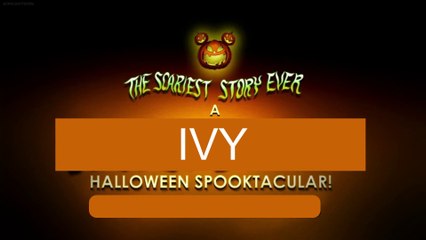 The Scariest Story Ever: A Ivy Halloween Spooktacular! Part 1