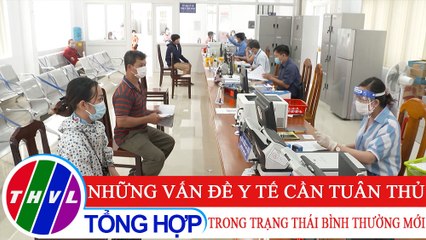 Chuyện hôm nay: Những vấn đề y tế cần tuân thủ trong trạng thái bình thường mới