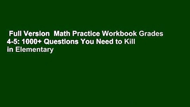 Full Version Math Practice Workbook Grades 4-5: 1000+ Questions You Need to Kill in Elementary