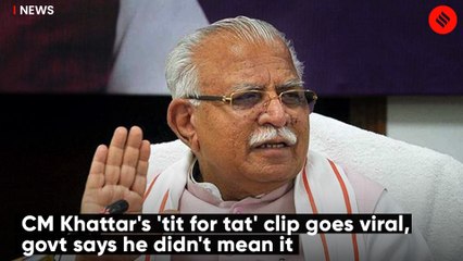CM Khattar's 'tit for tat' clip goes viral, govt says he didn't mean it