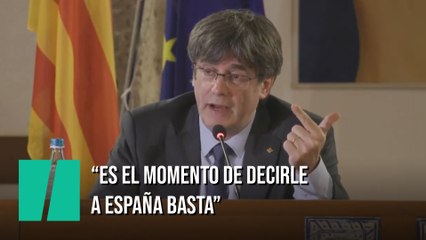 Puigdemont: "Es hora de decirle "basta" a España"