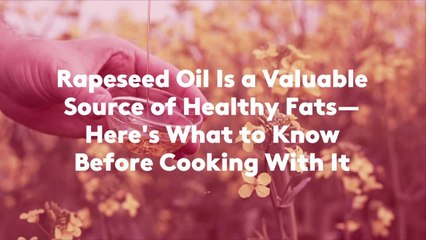 Rapeseed Oil Is a Valuable Source of Healthy Fats—Here's What to Know Before Cooking With It