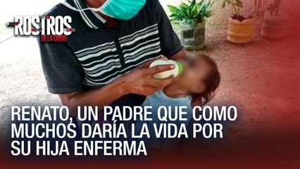 Renato, un padre que como muchos daría la vida por su hija enferma - Rostros de la Crisis