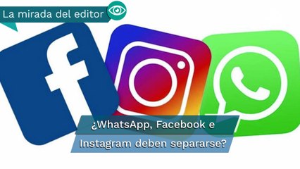 La mirada del editor: ¿WhatsApp, Facebook e Instagram deben separarse?