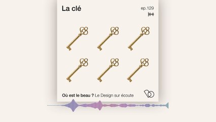 Podcast : Design sur écoute - L’histoire de la clé - Où est le beau ?