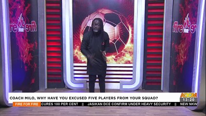 Coach Milo, why have you excused five players from your Squad? - Fire 4 Fire on Adom TV (5-10-21)