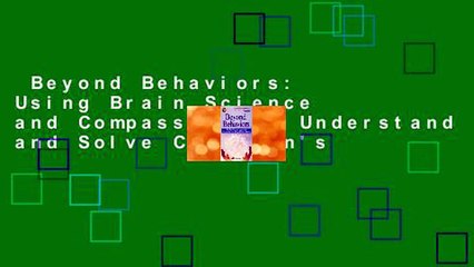 Beyond Behaviors: Using Brain Science and Compassion to Understand and Solve Children's