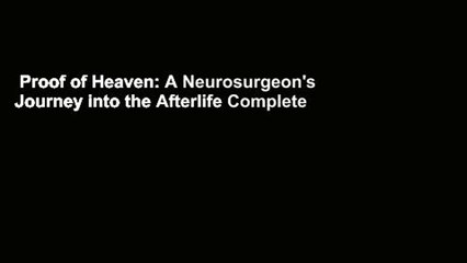 Proof of Heaven: A Neurosurgeon's Journey into the Afterlife Complete