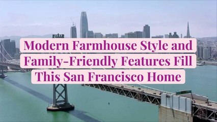 Modern Farmhouse Style and Family-Friendly Features Fill This San Francisco Home