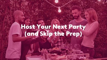 Host Your Next Party (and Skip the Prep)