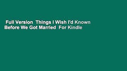 Full Version  Things I Wish I'd Known Before We Got Married  For Kindle