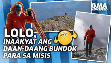 Lolo, inaakyat ang daan-daang bundok para sa misis | GMA News Feed
