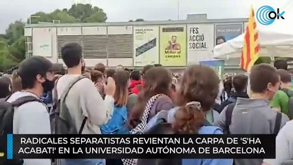 Radicales separatistas revientan la carpa de 'S'ha  acabat!' en la Universidad Autónoma de Barcelona