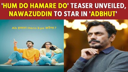 Rajkummar, Kriti-starrer 'Hum Do Hamare Do' teaser unveiled, Nawazuddin to star in 'Adbhut'