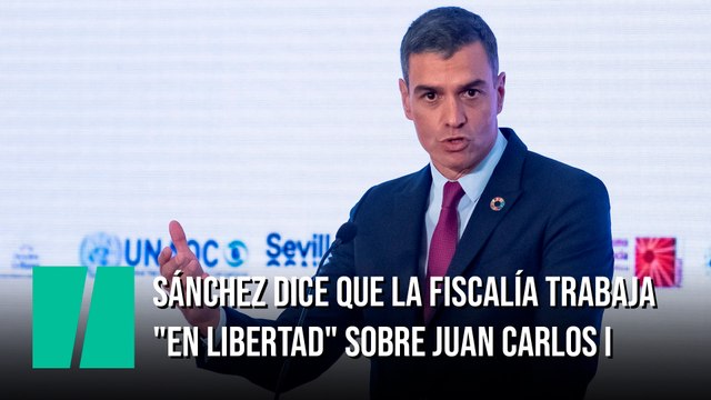 Sánchez dice que la Fiscalía trabaja en libertad sobre Juan Carlos I: Estaremos a lo que nos diga