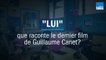 "LUI" que raconte le dernier film de Guillaume Canet?