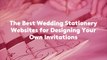 The Best Wedding Stationery Websites for Designing Your Own Invitations