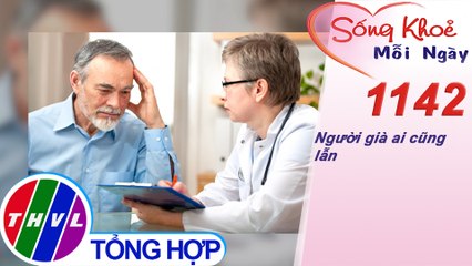 Người già ai cũng lẫn ​​| Sống khỏe mỗi ngày - Kỳ 1142