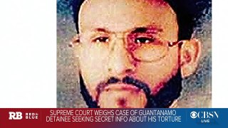Supreme Court hears case of Guantanamo Bay prisoner seeking secret info about his torture