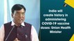 India will create history in administering Covid-19 vaccines: Union Health Minister