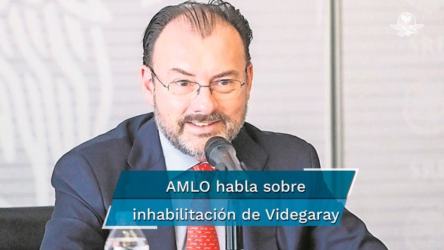 Videgaray tiene derecho a acudir a instancias judiciales ante inhabilitación de la SFP: AMLO