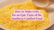 How to Make Grits for an Epic Taste of the Southern Comfort Food