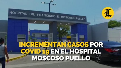 Se vuelven a incrementar los casos por COVID en el hospital Moscoso Puello