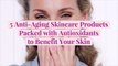 5 Anti-Aging Skincare Products Packed with Antioxidants to Benefit Your Skin