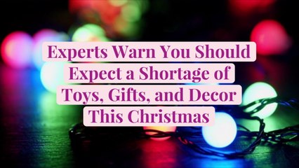 Experts Warn You Should Expect a Shortage of Toys, Gifts, and Decor This Christmas