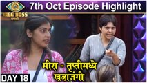 Bigg Boss Marathi 3 | 7th Oct Episode Update | मीरा - तृप्तीमध्ये खडाजंगी | Colors Marathi