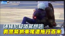 通緝犯疑酒駕想逃 勇警緊抓車尾遭拖行百米