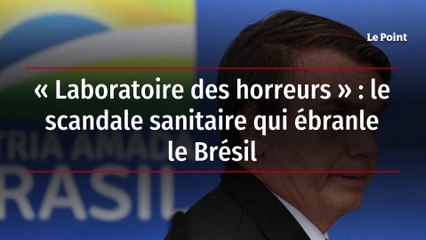 « Laboratoire des horreurs » : le scandale sanitaire qui ébranle le Brésil