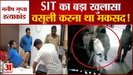 Manish Gupta Murder Case | मनीष गुप्ता हत्याकांड में एसआईटी का बड़ा खुलासा | SIT Investigation