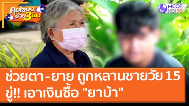 ช่วยตา - ยาย ถูกหลานชายวัย 15 ขู่!! เอาเงินซื้อ ยาบ้า (8 ต.ค. 64) คุยโขมงบ่าย 3 โมง