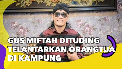Gus Miftah Dituding Telantarkan Orangtua di Kampung, Ayah Beberkan Faktanya