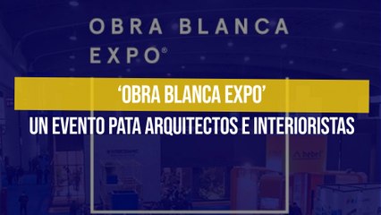‘Obra Blanca Expo’ un evento pata arquitectos e interioristas