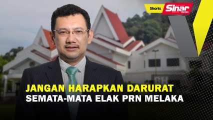 SHORTS: Jangan harapkan darurat semata-mata elak PRN Melaka