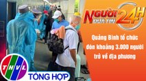 Người đưa tin 24H (18h30 ngày 8/10/2021) - Quảng Bình đón khoảng 3.000 người trở về địa phương
