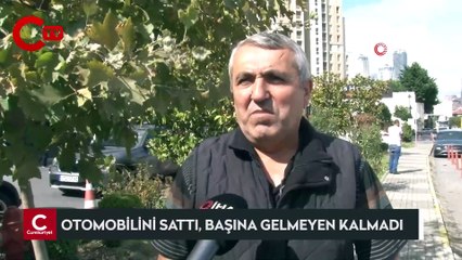Otomobilini sattı, başına gelmeyen kalmadı