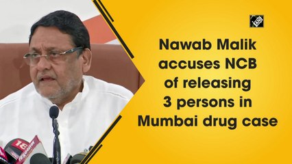 Nawab Malik accuses NCB of releasing 3 persons in Mumbai drug case 