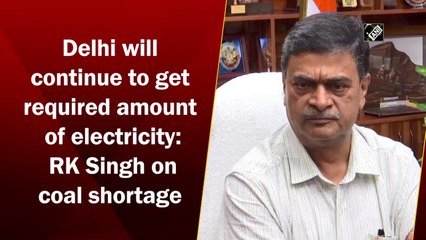 Delhi will continue to get required amount of electricity: RK Singh on coal shortage