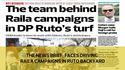 The News Brief: Faces driving Raila campaigns in Ruto backyard