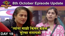 Bigg Boss Marathi 3 | 8th October Episode Update | 'त्यांना माझी किंमत कळेल' - सुरेखा संतापली | colors Marathi