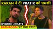 Karan Kundrra LASHES Out At Pratik Sehajpal Fight Over Bathroom | Episode Update