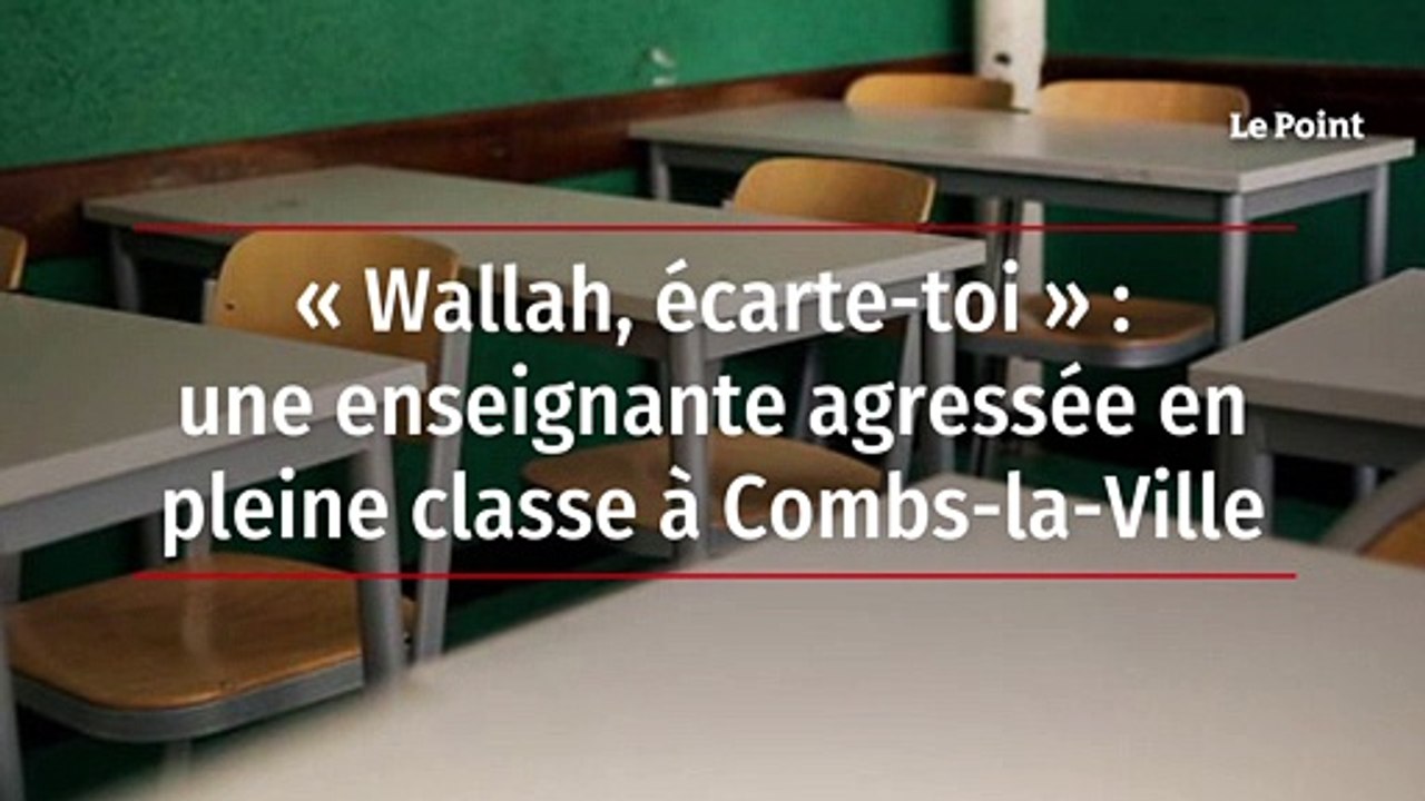 « Wallah, écarte-toi » : une enseignante agressée en pleine classe à Combs-la-Ville