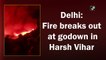 Delhi: Fire breaks out at godown in Harsh Vihar