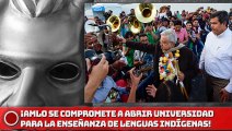 ¡Presidente AMLO se compromete a abrir universidad para la enseñanza de lenguas indígenas!