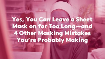 Yes, You Can Leave a Sheet Mask on for Too Long—and 4 Other Masking Mistakes You're Probab