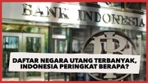 Daftar Negara Dengan Utang Terbanyak Tahun 2021, Indonesia Peringkat Berapa?