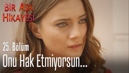 Onu hak etmiyorsun... - Bir Aşk Hikayesi 25. Bölüm
